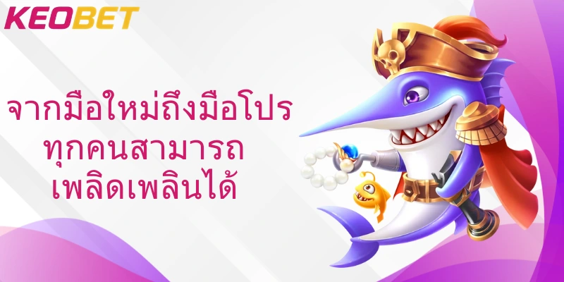 จากมือใหม่ถึงมือโปร ทุกคนสามารถเพลิดเพลินได้