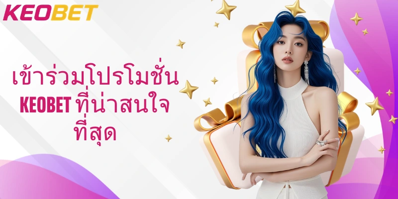 เข้าร่วมโปรโมชั่น Keobet ที่น่าสนใจที่สุด