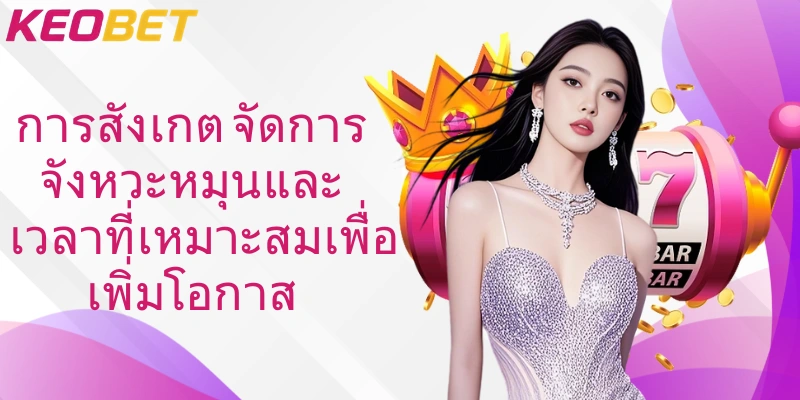 การสังเกต จัดการจังหวะหมุนและเวลาที่เหมาะสมเพื่อเพิ่มโอกาส