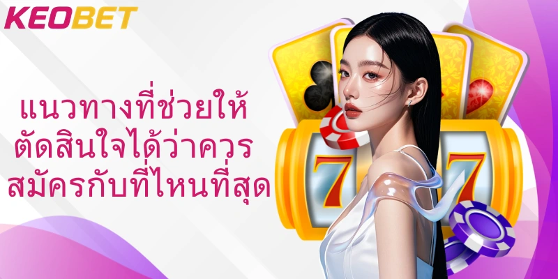 แนวทางที่ช่วยให้ตัดสินใจได้ว่าควรสมัครกับที่ไหนที่สุด