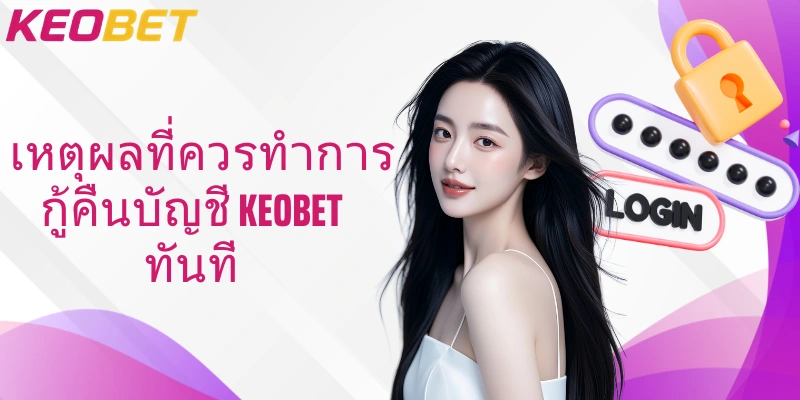 เหตุผลที่ควรทำการกู้คืนบัญชี Keobet ทันที