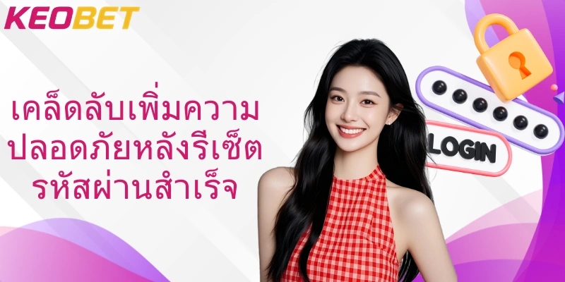 เคล็ดลับเพิ่มความปลอดภัยหลังรีเซ็ตรหัสผ่านสำเร็จ