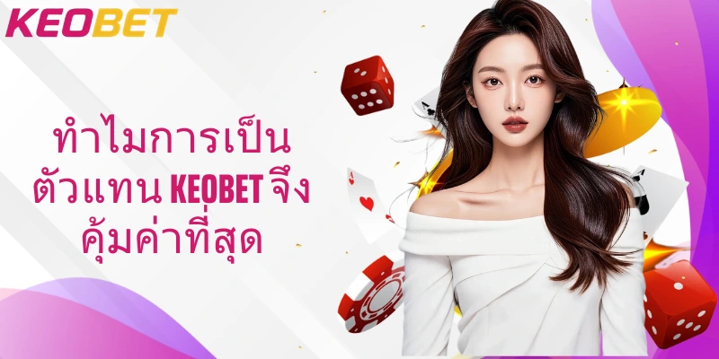 ทำไมการเป็นตัวแทน Keobet จึงคุ้มค่าที่สุด