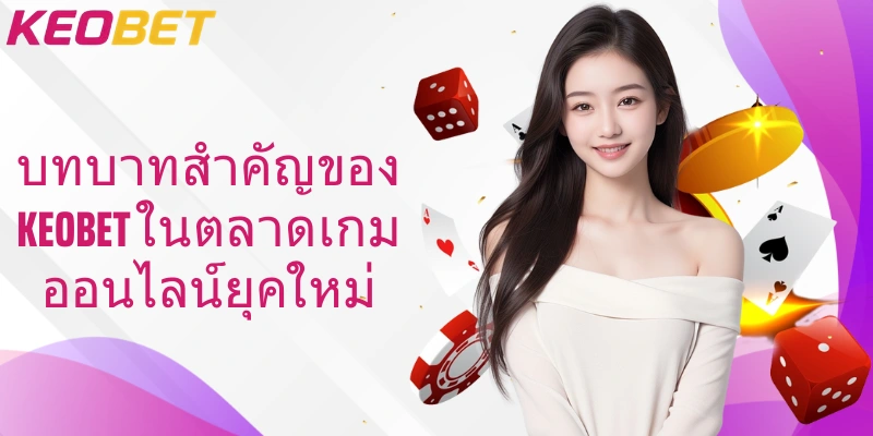 บทบาทสำคัญของ Keobet ในตลาดเกมออนไลน์ยุคใหม่