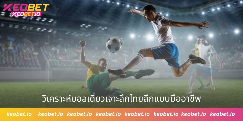 วิเคราะห์บอลเดี่ยวเจาะลึกไทยลีกแบบมืออาชีพ