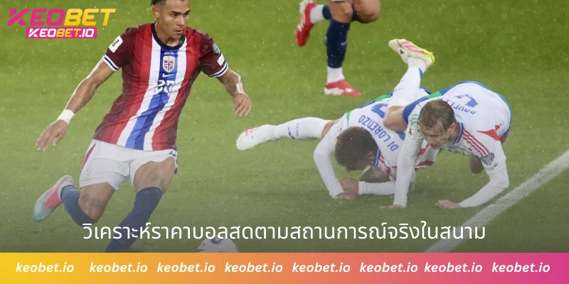 วิเคราะห์ราคาบอลสดตามสถานการณ์จริงในสนาม