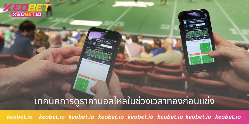 เทคนิคการดูราคาบอลไหลในช่วงเวลาทองก่อนแข่ง