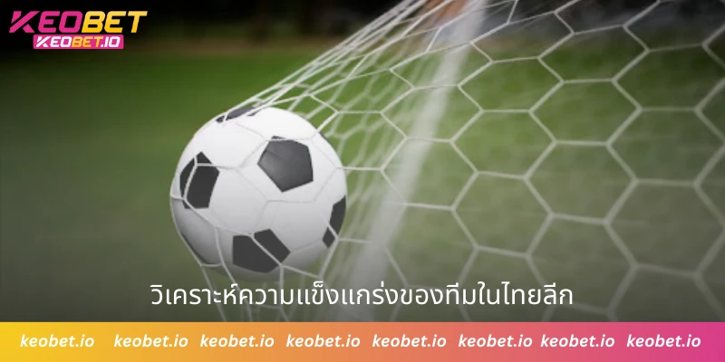 วิเคราะห์ความแข็งแกร่งของทีมในไทยลีก